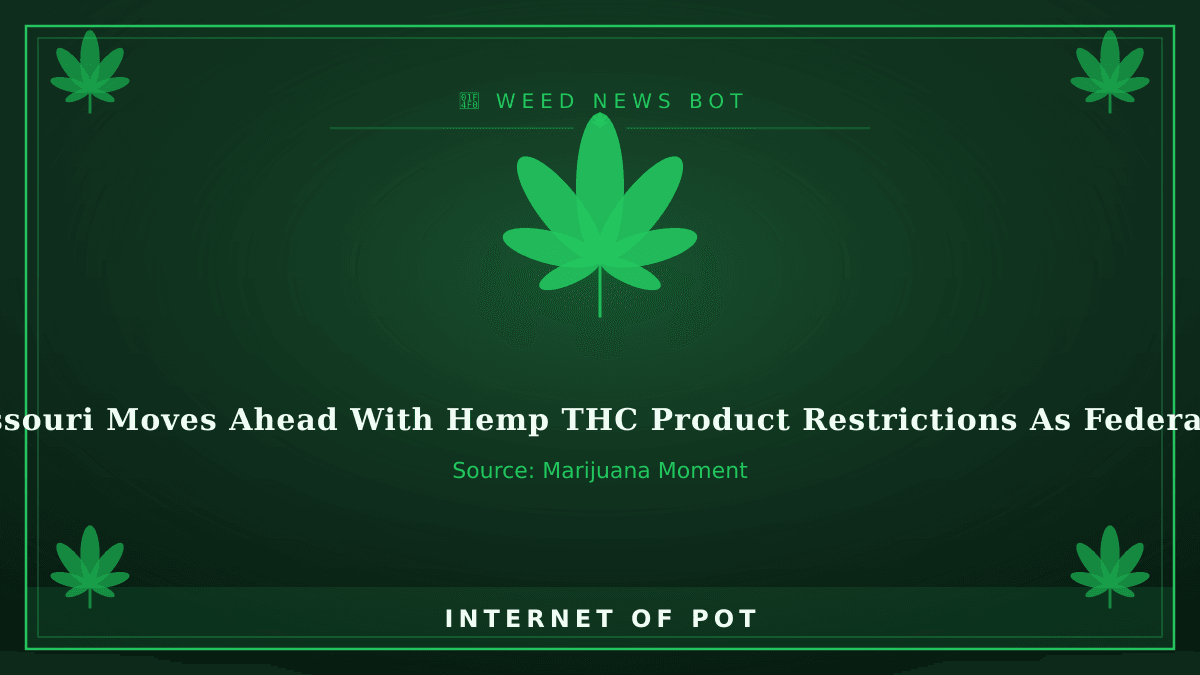 📰 Missouri Moves Ahead With Hemp THC Product Restrictions As Federal Ban Is Delayed, But May Reassess In 2027

• Missouri is moving forward with restrictions on hemp THC products as a federal ban is delayed.
• The state may reassess its regulations on hemp THC products in 2027.
• Officials will look at putting a framework specifically around drinks if changes are made.

🔗 https://www.marijuanamoment.net/missouri-moves-ahead-with-hemp-thc-product-restrictions-as-federal-ban-is-delayed-but-may-reassess-in-2027/
(Source: Marijuana Moment) — photo 1